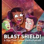 Blast Shield! - A Star Trek Lower Decks podcast